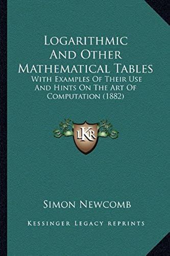 Logarithmic And Other Mathematical Tables: With Examples Of Their Use And Hints On The Art Of Computatiwith Examples Of Their Use And Hints On The Art Of Computation (1882) On (1882)