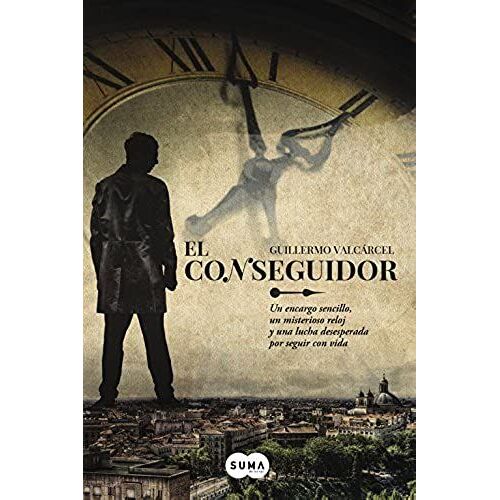 El Conseguidor : Un Encargo Sencillo, Un Misterioso Reloj Y Una Lucha Desesperada Por Seguir Con Vida