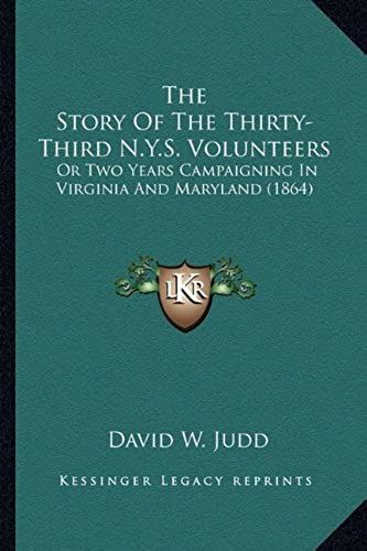 The Story Of The Thirty-Third N.Y.S. Volunteers: Or Two Years Campaigning In Virginia And Maryland (1864)