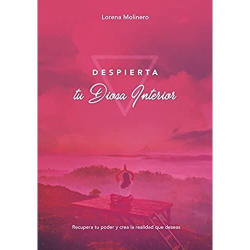 Despierta Tu Diosa Interior: Recupera Tu Poder Y Crea La Realidad Que Deseas