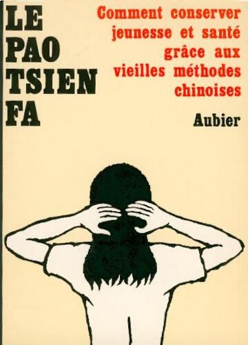 Le Pao Tsien Fa.Comment Conserver Jeunesse Et Santé Grâce Aux Vieilles Méthodes Chinoises