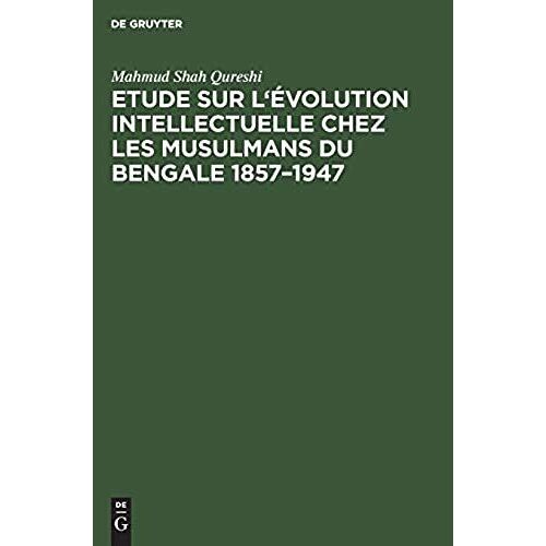 Etude Sur L'évolution Intellectuelle Chez Les Musulmans Du Bengale 1857-1947