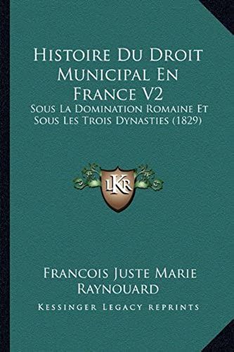 Histoire Du Droit Municipal En France V2: Sous La Domination Romaine Et Sous Les Trois Dynasties (1829)