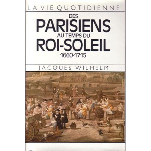 La Vie Quotidienne Des Parisiens Au Temps Du Roi Soleil 1660-1715