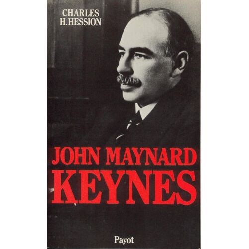 John Maynard Keynes - Une Biographie De L'homme Qui A Révolutionné Le Capitalisme Et Notre Mode De Vie