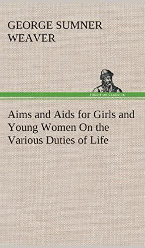 Aims And Aids For Girls And Young Women On The Various Duties Of Life, Physical, Intellectual, And Moral Development Self-Culture, Improvement, Dress, Beauty, Fashion, Employment, Education, The Home