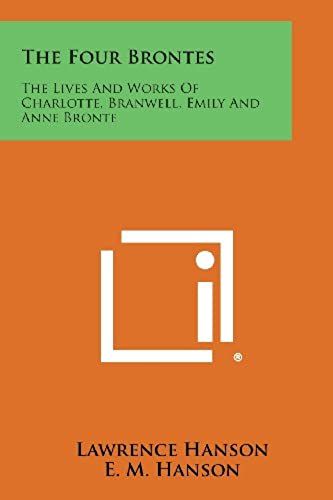 The Four Brontes: The Lives And Works Of Charlotte, Branwell, Emily And Anne Bronte