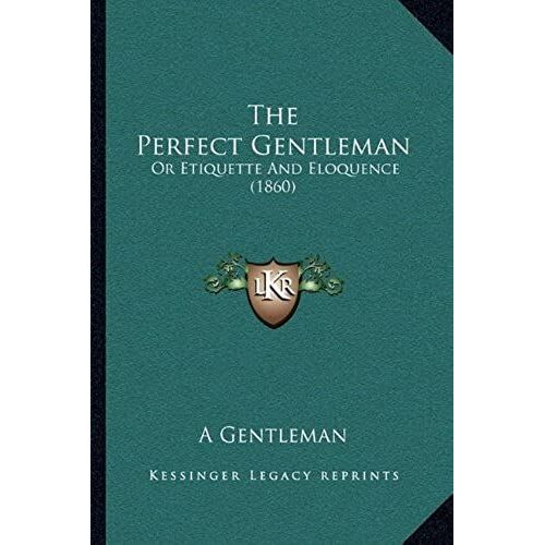The Perfect Gentleman: Or Etiquette And Eloquence (1860)