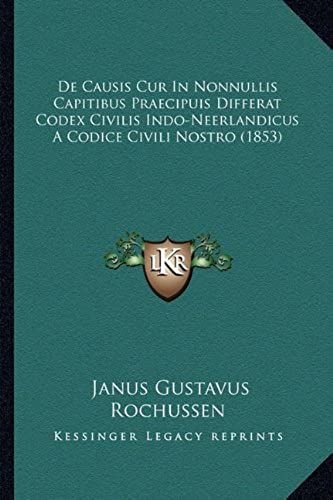 De Causis Cur In Nonnullis Capitibus Praecipuis Differat Codex Civilis Indo-Neerlandicus A Codice Civili Nostro (1853)
