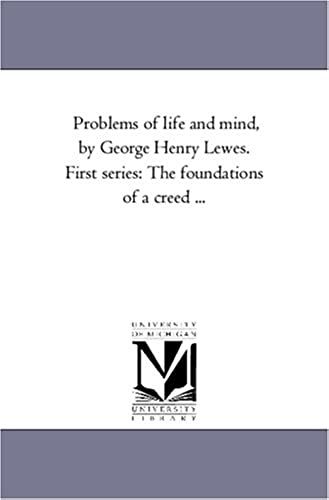Problems Of Life And Mind, By George Henry Lewes. First Series: The Foundations Of A Creed Avol. 2