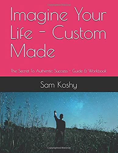 Imagine Your Life - Custom Made: The Secret To Authentic Success - Guide & Workbook