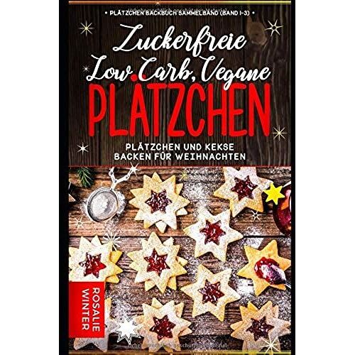 Plätzchen Backbuch Sammelband (Band 1-3): Low Carb, Vegane, Zuckerfreie Plätzchen - Plätzchen Und Kekse Backen Für Weihnachten