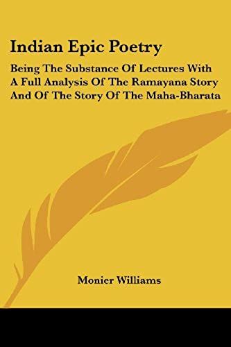 Indian Epic Poetry: Being The Substance Of Lectures With A Full Analysis Of The Ramayana Story And Of The Story Of The Maha-Bharata