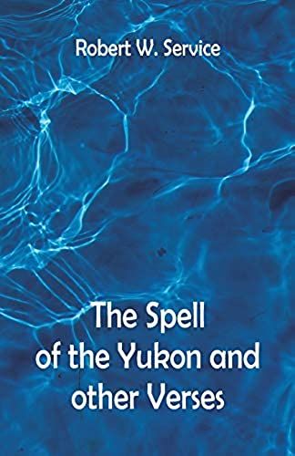 The Spell Of The Yukon And Other Verses