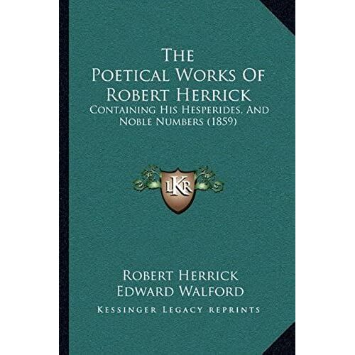 The Poetical Works Of Robert Herrick: Containing His Hesperides, And Noble Numbers (1859)