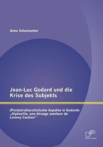 Jean-Luc Godard Und Die Krise Des Subjekts: (Post)Strukturalistische Aspekte In Godards "Alphaville, Une Étrange Aventure De Lemmy Caution