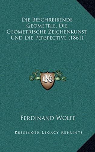 Die Beschreibende Geometrie, Die Geometrische Zeichenkunst Und Die Perspective (1861)
