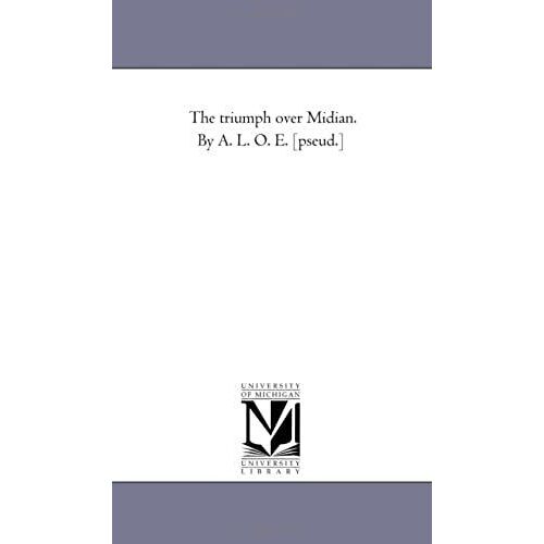 The Triumph Over Midian. By A. L. O. E. [Pseud.]