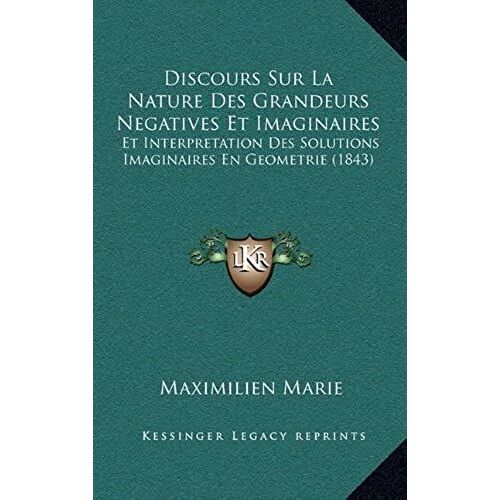 Discours Sur La Nature Des Grandeurs Negatives Et Imaginaires: Et Interpretation Des Solutions Imaginaires En Geometrie (1843)