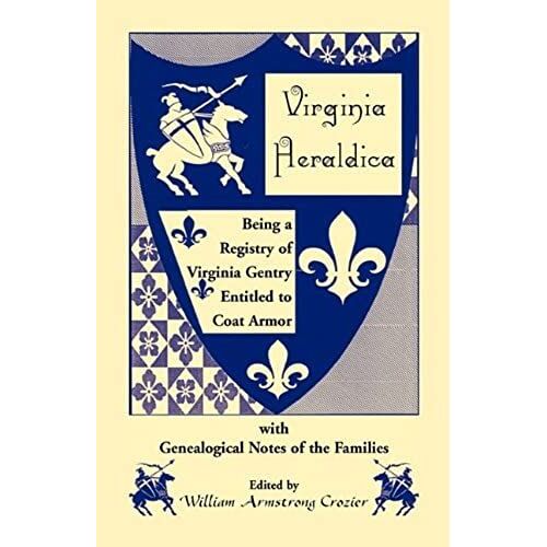 Virginia Heraldica. Being A Registry Of Virginia Gentry Entitled To Coat Armor, With Genealogical Notes Of The Families
