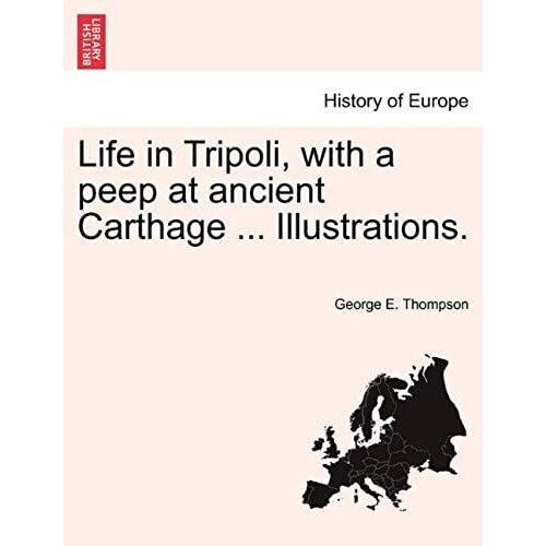Life In Tripoli, With A Peep At Ancient Carthage ... Illustrations.