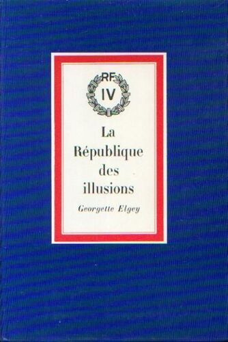 La République Des Illusions Ou La Vie Secrète De La Ive République