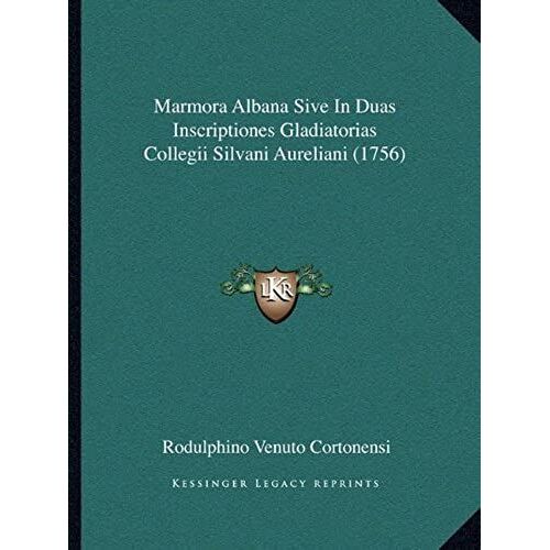 Marmora Albana Sive In Duas Inscriptiones Gladiatorias Collemarmora Albana Sive In Duas Inscriptiones Gladiatorias Collegii Silvani Aureliani (1756) Gii Silvani Aureliani (1756)