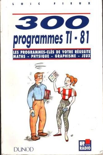 300 Programmes Ti-81 - Les Programmes-Clés De Votre Réussite, Maths, Physique, Graphisme, Jeux