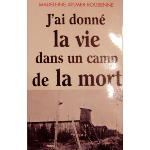 J'ai Donné La Vie Dans Un Camp De La Mort