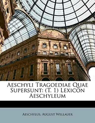 Aeschyli Tragoediae Quae Supersunt: (T. 1) Lexicon Aeschyleum