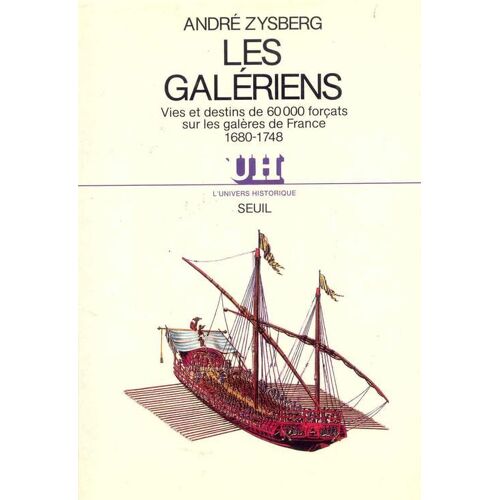 Les Galériens - Vies Et Destins De 60 000 Forçats Sur Les Galères De France, 1680-1748