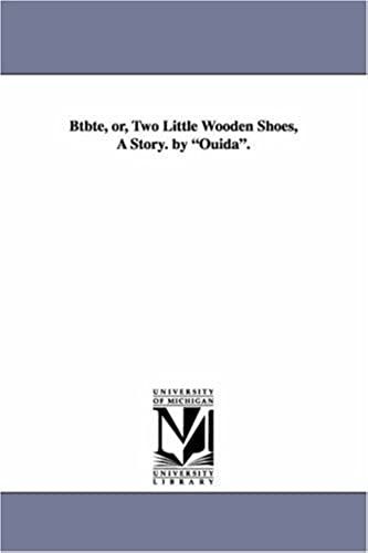 Btbte, Or, Two Little Wooden Shoes, A Story. By Ouida.