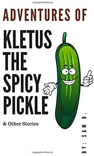 Adventures Of Kletus The Spicy Pickle: & Other Wacky Stories