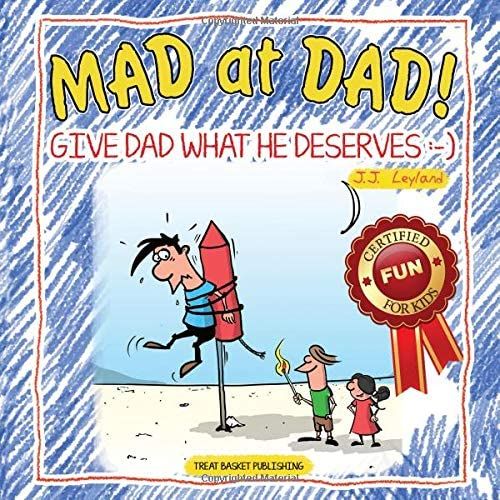 Mad At Dad!: Give Dad What He Deserves :-)