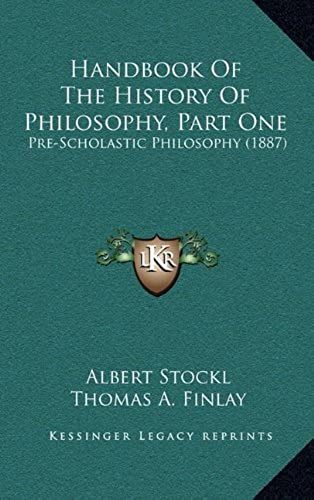 Handbook Of The History Of Philosophy, Part One: Pre-Scholastic Philosophy (1887)