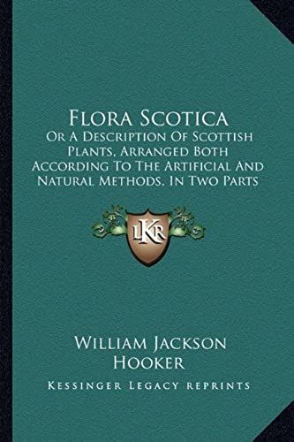 Flora Scotica: Or A Description Of Scottish Plants, Arranged Both According To The Artificial And Natural Methods, In Two Parts (1821)