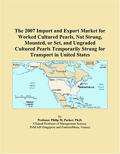The 2007 Import And Export Market For Worked Cultured Pearls, Not Strung, Mounted, Or Set, And Ungraded Cultured Pearls Temporarily Strung For Transport In United States