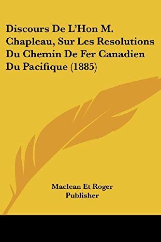 Discours De L'hon M. Chapleau, Sur Les Resolutions Du Chemin De Fer Canadien Du Pacifique (1885)