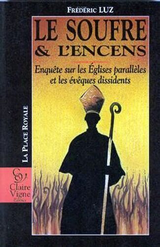 Le Soufre Et L'encens - Enquête Sur Les Églises Parallèles Et Les Évêques Dissidents