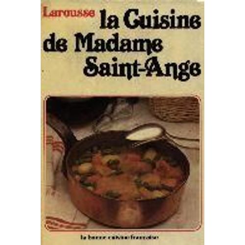 La Cuisine De Madame Saint-Ange - Recettes Et Méthodes De La Bonne Cuisine Française