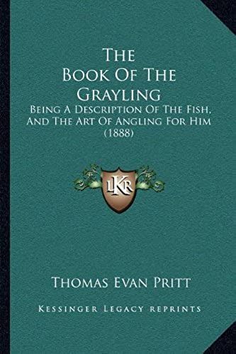 The Book Of The Grayling: Being A Description Of The Fish, And The Art Of Angling For Him (1888)