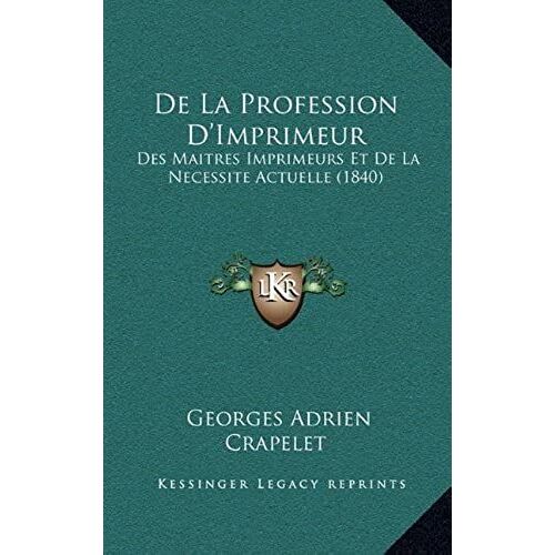 De La Profession D'imprimeur: Des Maitres Imprimeurs Et De La Necessite Actuelle (1840)