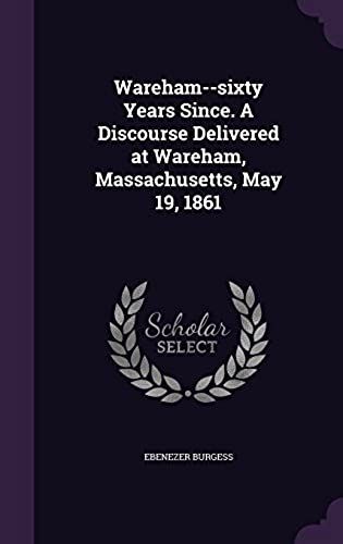 Wareham--Sixty Years Since. A Discourse Delivered At Wareham, Massachusetts, May 19, 1861