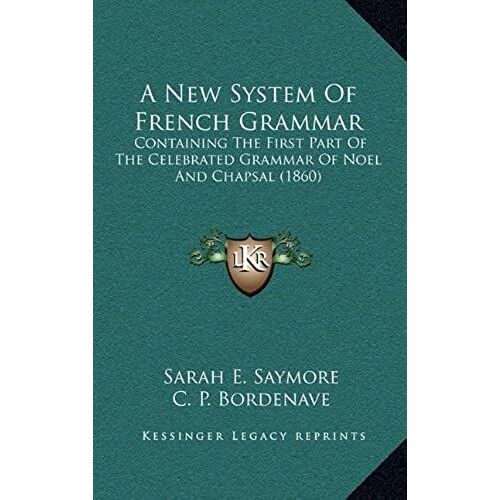 A New System Of French Grammar: Containing The First Part Of The Celebrated Grammar Of Noel And Chapsal (1860)