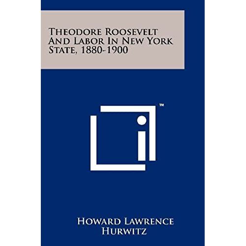 Theodore Roosevelt And Labor In New York State, 1880-1900