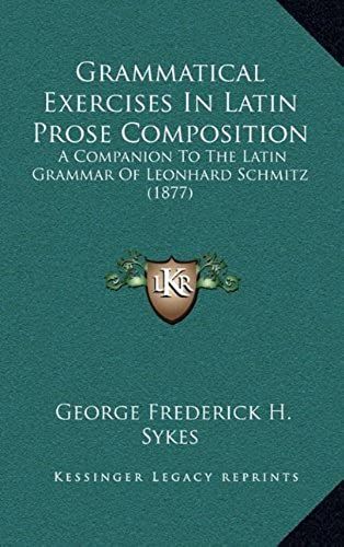 Grammatical Exercises In Latin Prose Composition: A Companion To The Latin Grammar Of Leonhard Schmitz (1877)