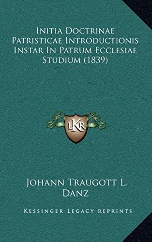 Initia Doctrinae Patristicae Introductionis Instar In Patrum Ecclesiae Studium (1839)