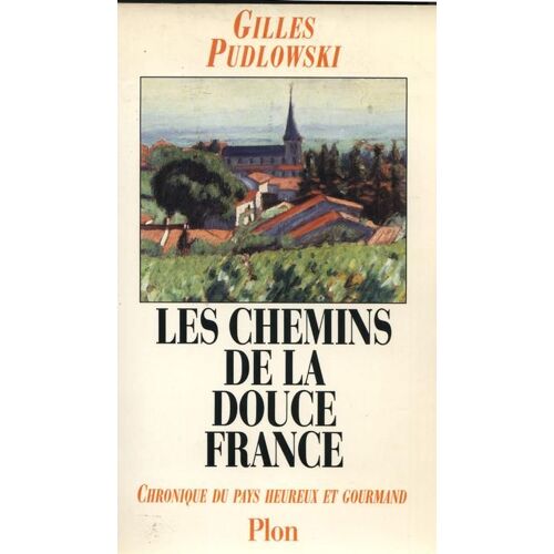 Les Chemins De La Douce France - Chronique Du Pays Heureux Et Gourmand