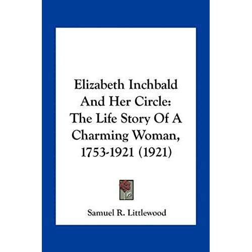 Elizabeth Inchbald And Her Circle: The Life Story Of A Charming Woman, 1753-1921 (1921)