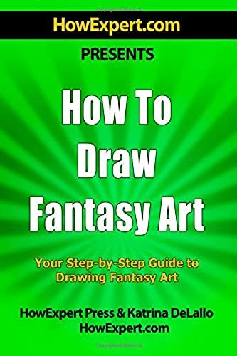 How To Draw Fantasy Art: Your Step-By-Step Guide To Drawing Fantasy Art